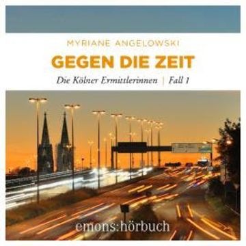 Gegen die Zeit - Die Kölner Ermittlerinnen, Fall 1 (Ungekürzt) audiobook, Myriane Angelowski