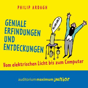 Geniale Erfindungen und Entdeckungen - Vom elektrischen Licht bis zum Computer, Philip Ardagh