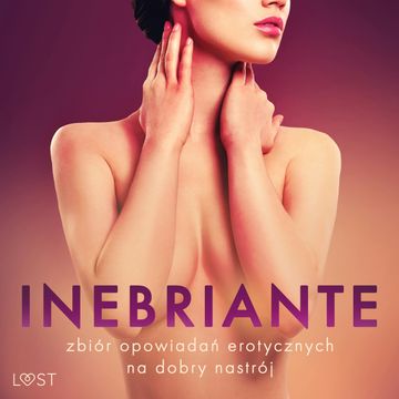 Inebriante: zbiór opowiadań erotycznych na dobry nastrój audiobook, Andrea Hansen, Annah Viki M., Camille Bech, Chrystelle Leroy, Elena Lund, Erika Svensson, Ewa Maciejczuk, Lisa Vild, M. J. Passion