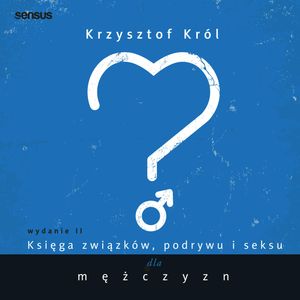 Księga związków, podrywu i seksu dla mężczyzn. Wydanie II, Krzysztof Król