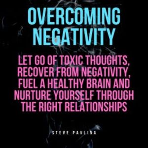 Overcoming Negativity, Steve Pavlina