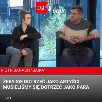 Piotr Banach "BAiKA": Żeby się dotrzeć jako artyści, musieliśmy się dotrzeć jako para audiobook, Dziennik Gazeta Prawna
