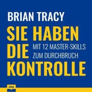 Sie haben die Kontrolle - Mit 12 Master-Skills zum Durchbruch (Ungekürzt), Brian Tracy
