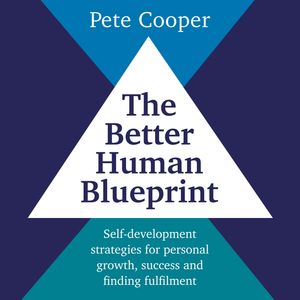 The Better Human Blueprint - Self-development strategies for personal growth, success and finding fulfilment (unabridged), Pete Cooper