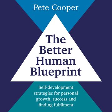The Better Human Blueprint - Self-development strategies for personal growth, success and finding fulfilment (unabridged) audiobook, Pete Cooper