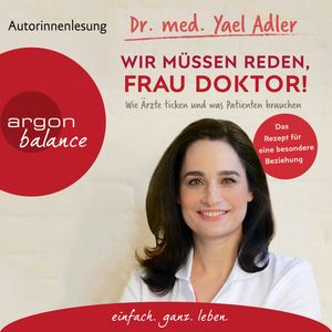 Wir müssen reden, Frau Doktor! - Wie Ärzte ticken und was Patienten brauchen (Gekürzt), Dr. med. Yael Adler