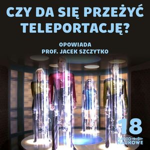 #18 Teleportacja kwantowa i jej praktyczne zastosowania | dr hab. Jacek Szczytko, Karolina Głowacka