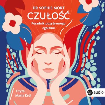 CZUŁOŚĆ. Poradnik pozytywnego egoizmu audiobook, Dr Sophie Mort