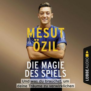 Die Magie des Spiels - Und was du brauchst, um deine Träume zu verwirklichen, Mesut Özil