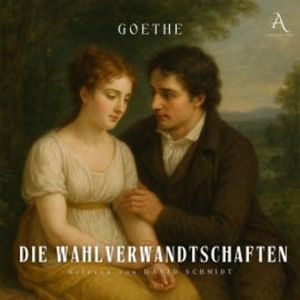 Die Wahlverwandtschaften - Hörbuch Klassiker, Johann Wolfgang von Goethe
