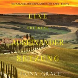 Eine erlesene Auseinandersetzung (Ein Toskanischer Weingarten Cozy-Krimi – Buch 6), Fiona Grace