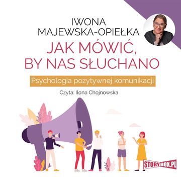 Jak mówić, by nas słuchano. Psychologia pozytywnej komunikacji audiobook, Iwona Majewska-Opiełka