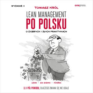 Lean management po polsku. O dobrych i złych praktykach. Wydanie II, Tomasz Król