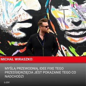 Michał Wiraszko: Myślą przewodnią, idee fixe tego przedsięwzięcia jest pokazanie tego co nadchodzi, Dziennik Gazeta Prawna