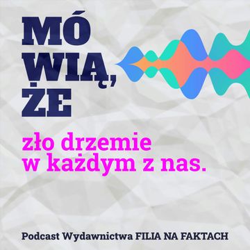 Mówią, że zło drzemie w każdym z nas. Rozmowa z podcasterką Justyną Mazur-Kudelską i Bogdanem Lachem – psychologiem śledczym. audiobook, Wydawnictwo Filia na Faktach
