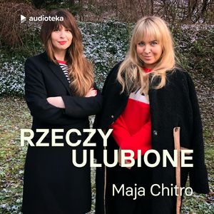 Rzeczy ulubione. Odcinek 49. Maja Chitro, Anna Gacek