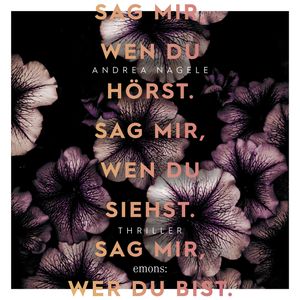 Sag mir, wen du hörst. Sag mir, wen du siehst. Sag mir, wer du bist. - Thriller (Ungekürzt), Andrea Nagele