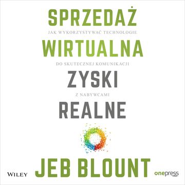 Sprzedaż wirtualna, zyski realne. Jak wykorzystywać technologie do skutecznej komunikacji z nabywcami, Jeb Blount