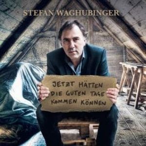 Stefan Waghubinger, Jetzt hätten die guten Tage kommen können, Stefan Waghubinger