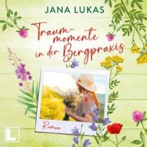 Traummomente in der Bergpraxis - Die Bergpraxis, Band 2 (ungekürzt), Jana Lukas