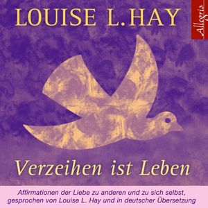 Verzeihen ist Leben, Louise Hay