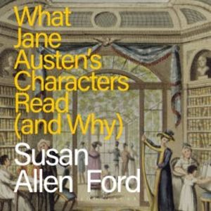 What Jane Austen's Characters Read (and Why), Susan Allen Ford