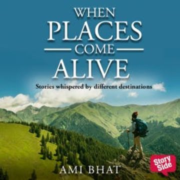 When Places Come Alive : Stories whispered by different destinations audiobook, Ami Bhat