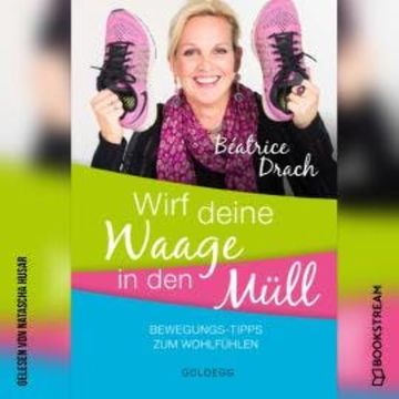 Wirf deine Waage in den Müll - Bewegungs-Tipps zum Wohlfühlen (Ungekürzt) audiobook, Béatrice Drach