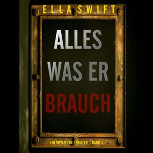 Alles was er braucht (Ein Vivian-Fox-Thriller – Band 4), Ella Swift