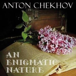 An Enigmatic Nature, Anton Chekhov