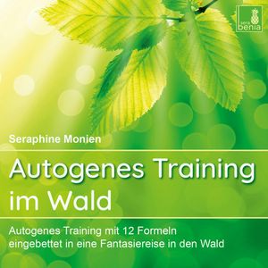 Autogenes Training im Wald - Autogenes Training mit 12 Formeln, eingebettet in eine Fantasiereise in den Wald (Ungekürzt), Seraphine Monien