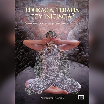 Edukacja, terapia czy inicjacja? Pedagogika a koncepcje New Age i Next Age audiobook, Aleksander Posacki SJ