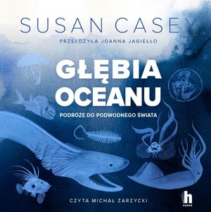 Głębia oceanu. Podróże do podwodnego świata, Susan Casey