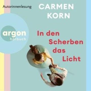 In den Scherben das Licht (Ungekürzte Lesung), Carmen Korn