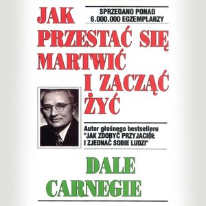 Jak przestać się martwić i zacząć żyć, Dale Carnegie
