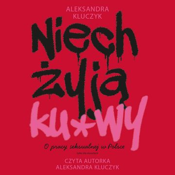 Niech żyją ku*wy. O pracy seksualnej w Polsce, Aleksandra Kluczyk