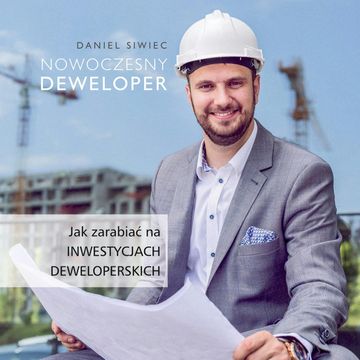 Nowoczesny deweloper. Jak zarabiać na inwestycjach deweloperskich. audiobook, Daniel Siwiec