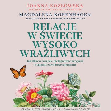 Relacje w świecie wysoko wrażliwych. Jak dbać o związek, pielęgnować przyjaźń i osiągnąć zawodowe spełnienie audiobook, Joanna Kozłowska, Magdalena Kopenhagen