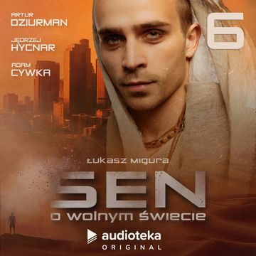Sen o wolnym świecie. Odcinek 6 audiobook, Łukasz Migura