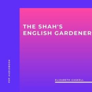 The Shah's English Gardener (Unabridged), Elizabeth Gaskell