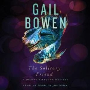 The Solitary Friend - A Joanne Kilbourn Mystery, Book 23 (Unabridged), Gail Bowen