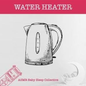 Water Heater - ASMR-Sound for your Baby to Sleep (Unabridged), ASMR Baby Sleep Collective