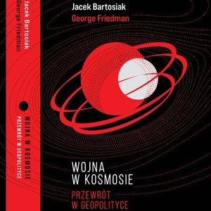 Wojna w kosmosie. Przewrót w geopolityce, George Friedman, Jacek Bartosiak
