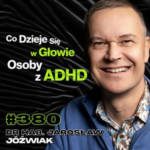 #380 Jak Lek z Amfetaminą Wpływa Na Naukę? Jak Zrozumieć Osobę z ADHD? - dr hab. Jarosław Jóźwiak, Przemek Górczyk