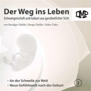 Der Weg ins Leben - An der Schwelle zur Welt / Neue Gefühlswelt nach der Geburt, Ruediger Dahlke