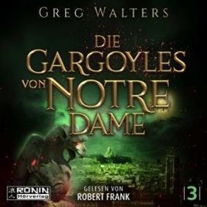 Die Gargoyles von Notre Dame - Die Gargoyles von Notre Dame, Band 3 (ungekürzt), Greg Walters