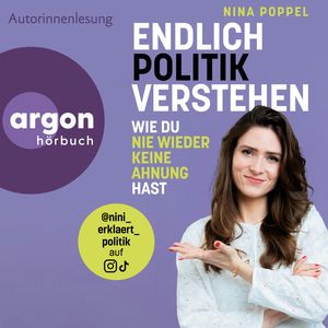 Endlich Politik verstehen - Wie du nie wieder keine Ahnung hast (Ungekürzte Autorinnenlesung), Nina Poppel
