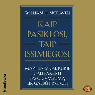 KAIP PASIKLOSI, TAIP IŠSIMIEGOSI. Maži dalykai, kurie gali pakeisti tavo gyvenimą… ir galbūt pasaulį audiobook, William H. McRaven