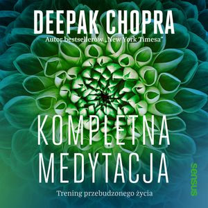 Kompletna medytacja. Trening przebudzonego życia, Deepak Chopra