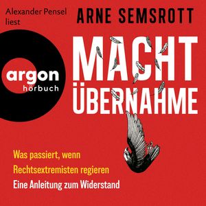 Machtübernahme - Was passiert, wenn Rechtsextreme regieren | Eine Anleitung zum Widerstand (Ungekürzte Lesung), Arne Semsrott